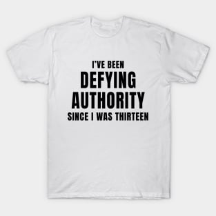 I’ve Been Defying Authority Since I Was Thirteen T-Shirt